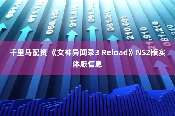 千里马配资 《女神异闻录3 Reload》NS2版实体版信息