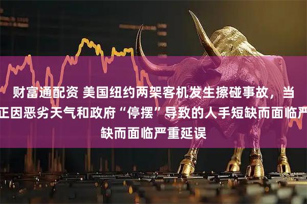 财富通配资 美国纽约两架客机发生擦碰事故，当时机场正因恶劣天气和政府“停摆”导致的人手短缺而面临严重延误